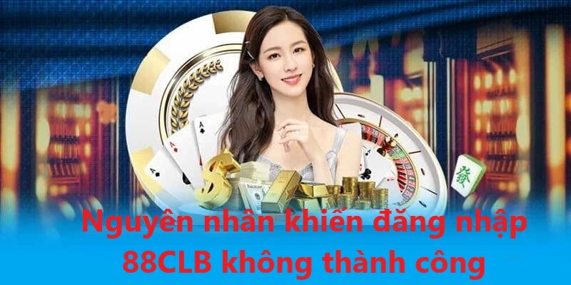 Những lý do khiến quá trình đăng nhập vào nền tảng 88CLB bị gián đoạn