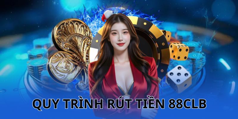Bốn bước giúp quá trình rút tiền 88CLB thật dễ dàng